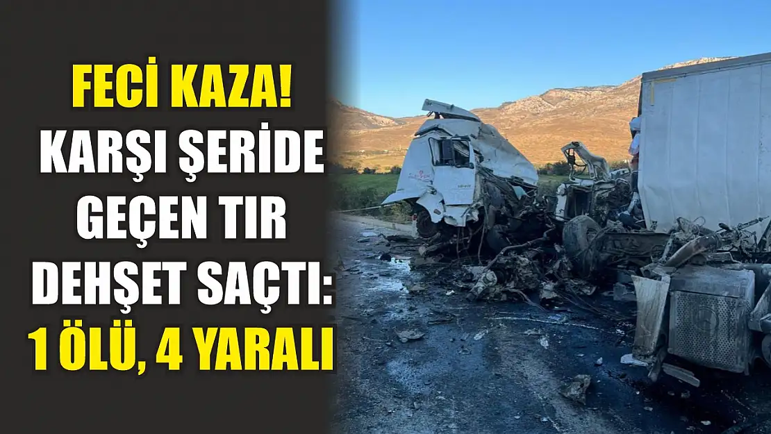 Feci kaza! Karşı şeride geçen tır dehşet saçtı: 1 ölü, 4 yaralı