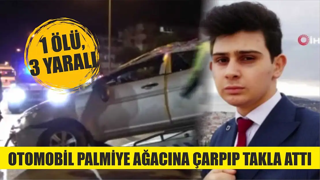 Feci kaza: Otomobil palmiye ağacına çarpıp takla attı: 1 ölü, 3 yaralı