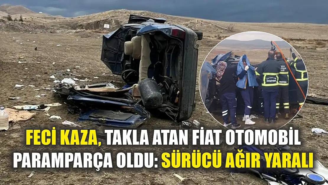 Feci kaza, takla atan Fiat otomobil paramparça oldu: Sürücü ağır yaralı