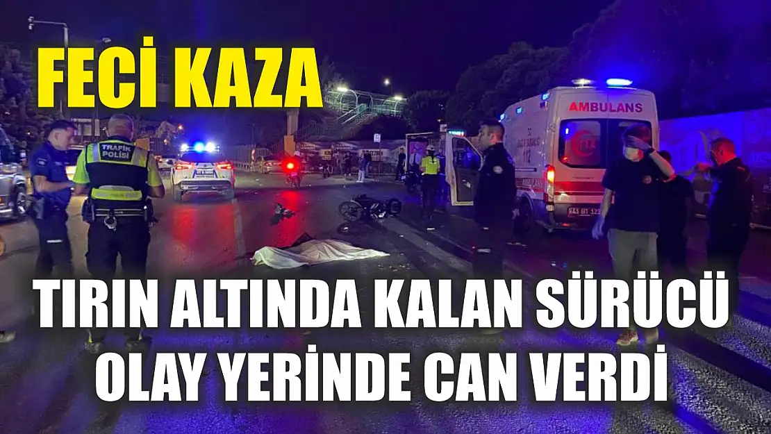 Feci kaza: Tırın altında kalan sürücü olay yerinde can verdi