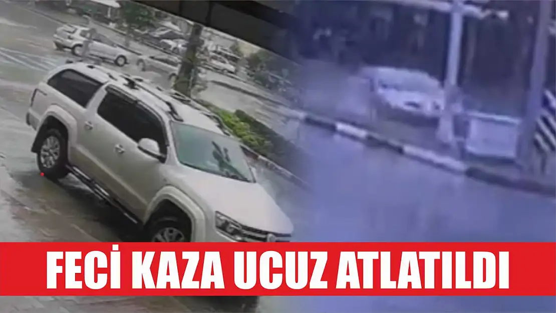 Feci kaza ucuz atlatıldı