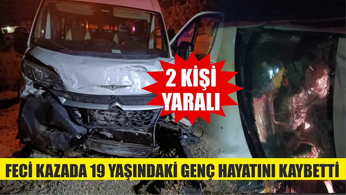 Feci kazada 19 yaşındaki genç hayatını kaybetti, 2 kişi yaralandı