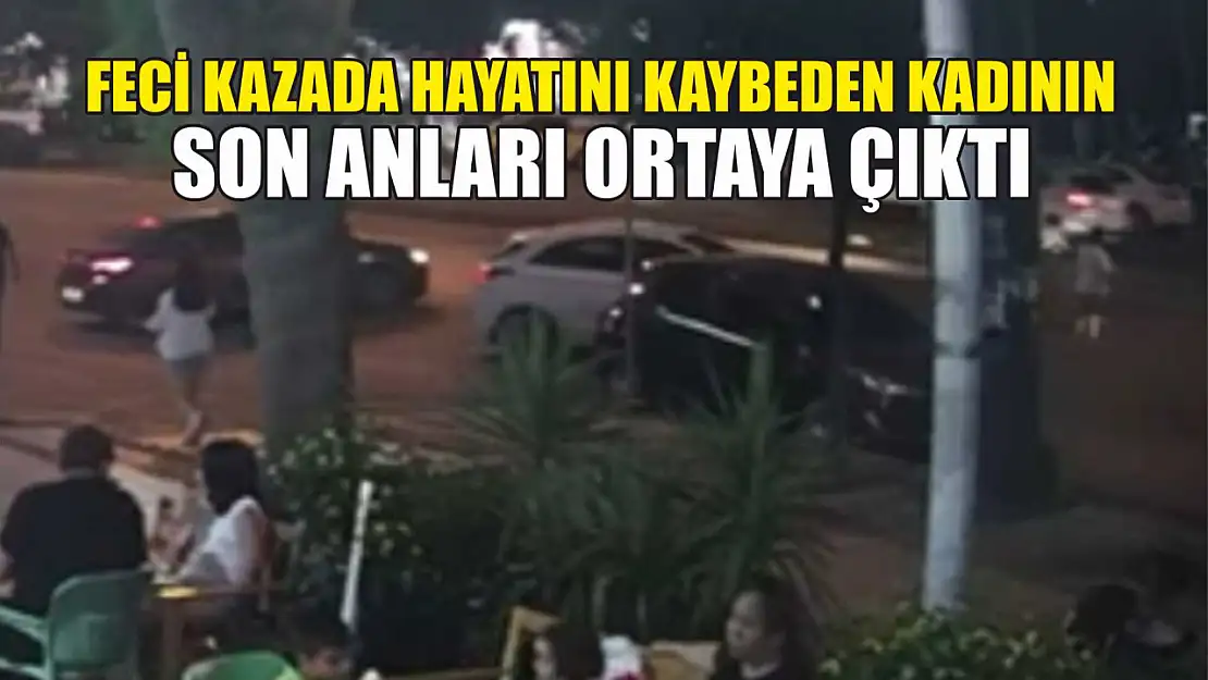 Feci kazada hayatını kaybeden kadının son anları ortaya çıktı