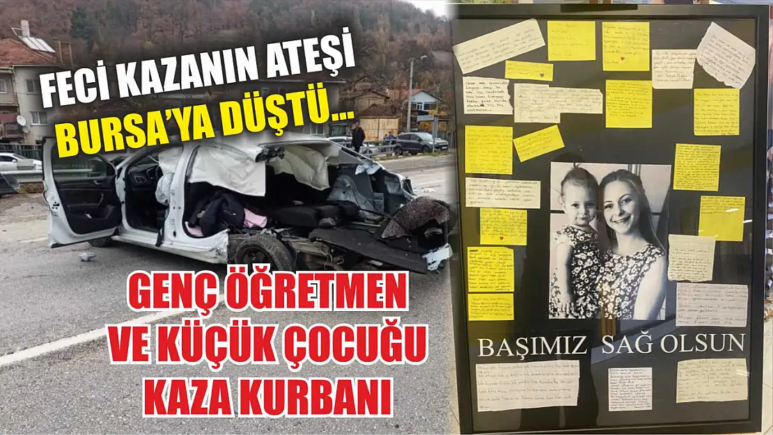 Feci kazanın ateşi Bursa'ya düştü...Genç öğretmen ve küçük çocuğu kaza kurbanı