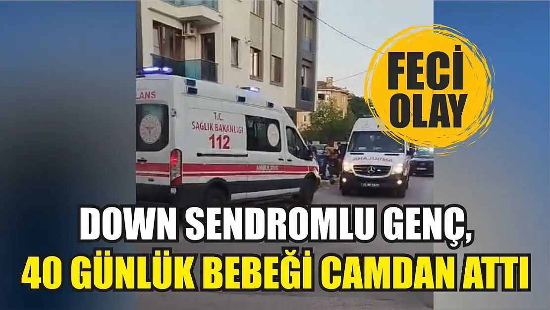 Feci olay: Down sendromlu genç, 40 günlük bebeği camdan attı