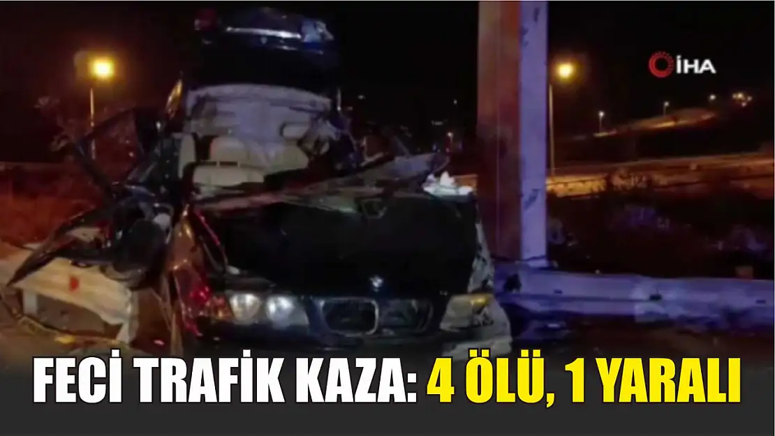 Feci trafik kaza: 4 ölü, 1 yaralı