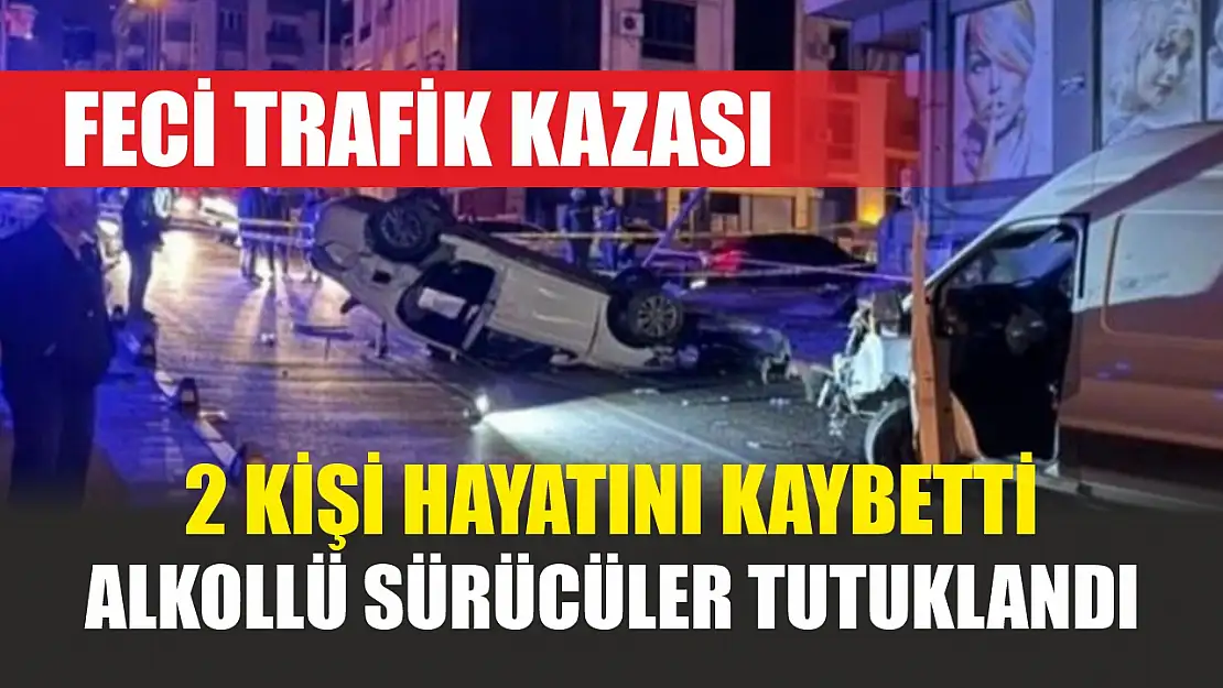 Feci trafik kazası: 2 kişi hayatını kaybetti, alkollü sürücüler tutuklandı