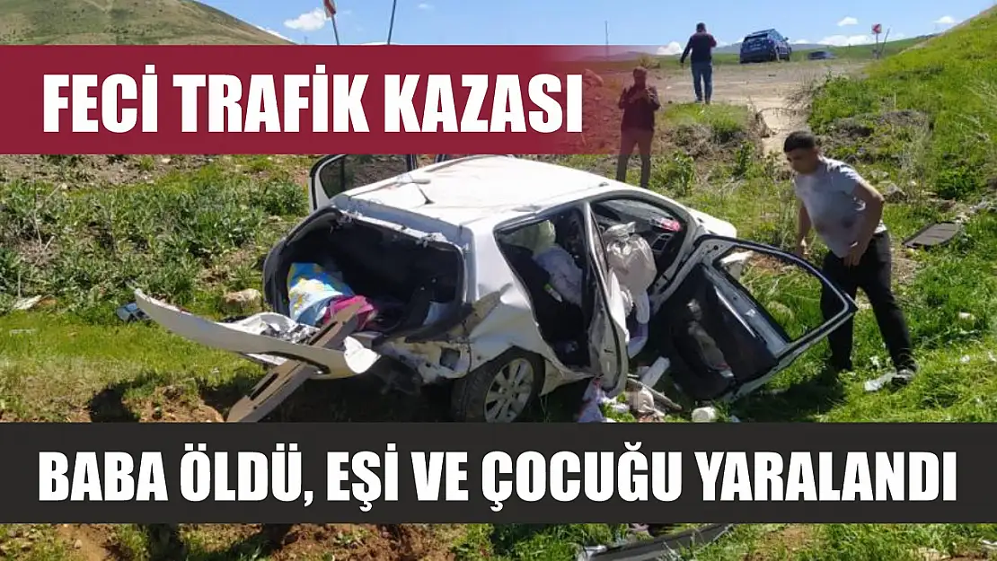 Feci trafik kazası: Baba öldü, eşi ve çocuğu yaralandı