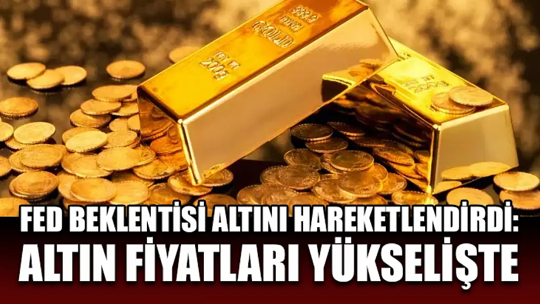 Fed Beklentisi Altını Hareketlendirdi: Altın Fiyatları Yükselişte