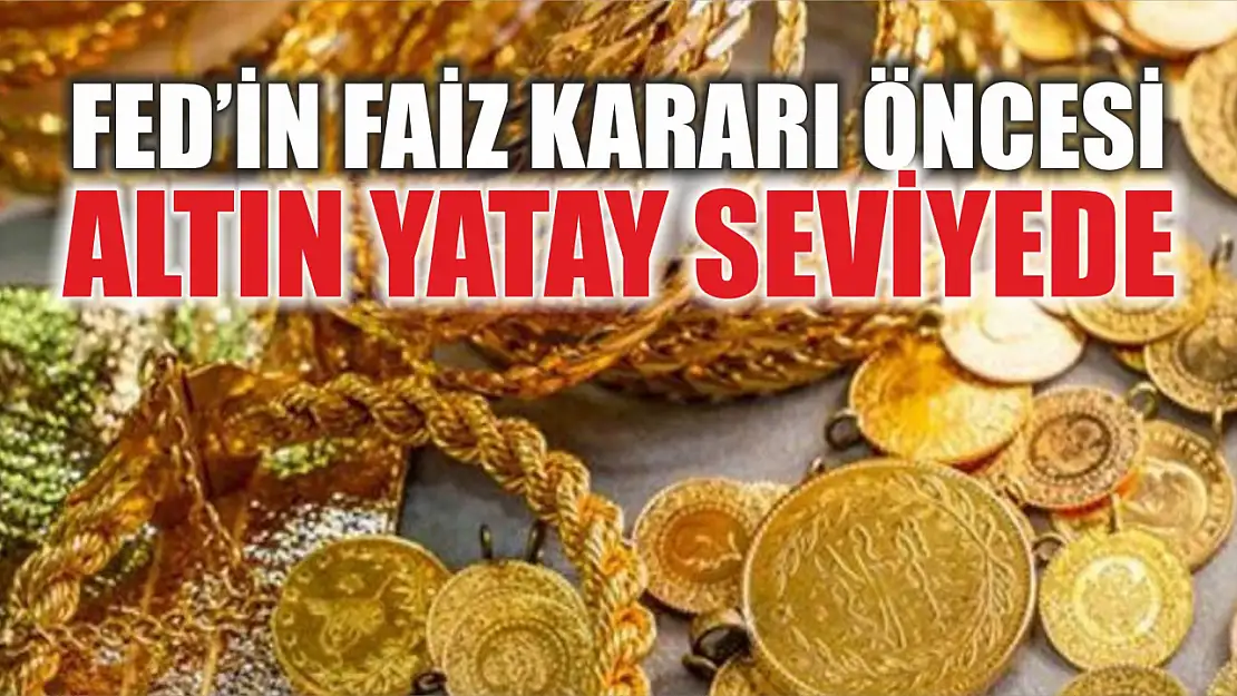 Fed'in faiz kararı öncesi altın yatay seviyede