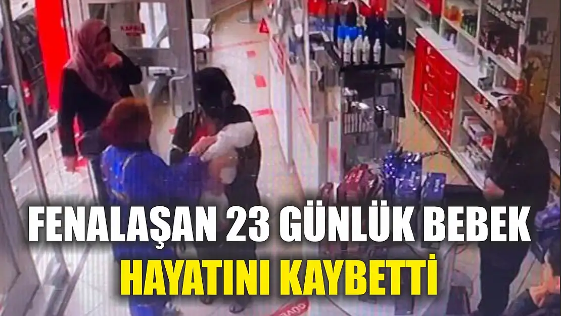 Fenalaşan 23 günlük bebek hayatını kaybetti