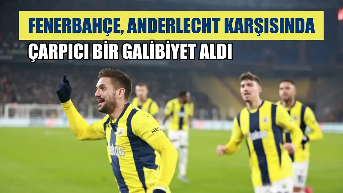 Fenerbahçe, Anderlecht Karşısında Çarpıcı Bir Galibiyet Aldı