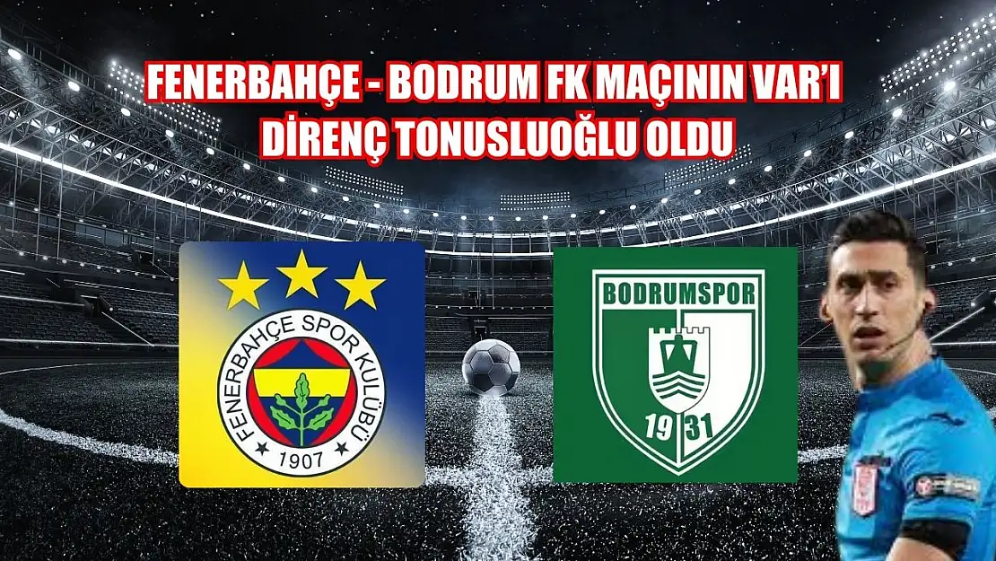 Fenerbahçe - Bodrum FK maçının VAR'ı Direnç Tonusluoğlu oldu