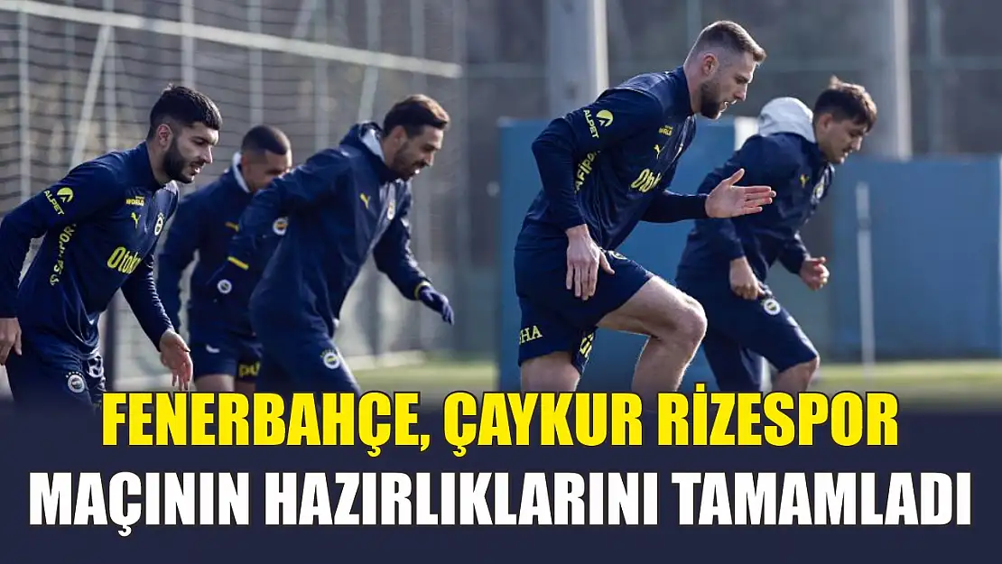 Fenerbahçe, Çaykur Rizespor maçının hazırlıklarını tamamladı