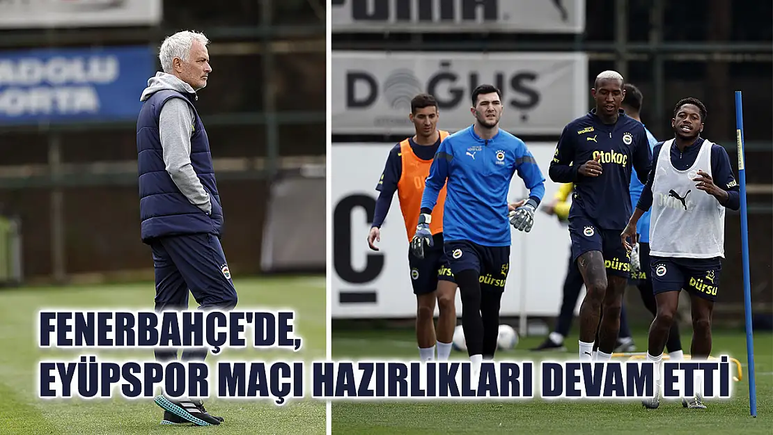 Fenerbahçe'de, Eyüpspor maçı hazırlıkları devam etti