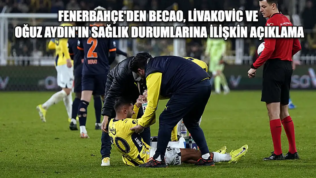 Fenerbahçe'den Becao, Livakovic ve Oğuz Aydın'ın sağlık durumlarına ilişkin açıklama