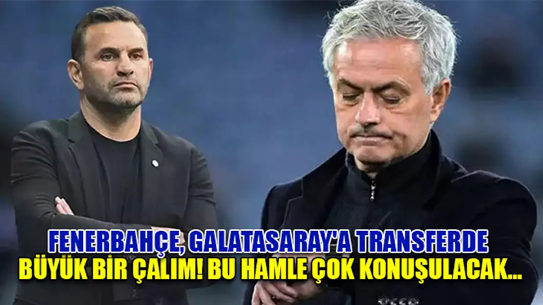 Fenerbahçe, Galatasaray'a Transferde Büyük Bir Çalım! Bu Hamle Çok Konuşulacak…