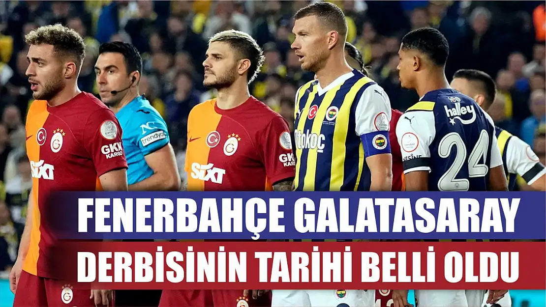 Fenerbahçe Galatasaray derbisinin tarihi belli oldu