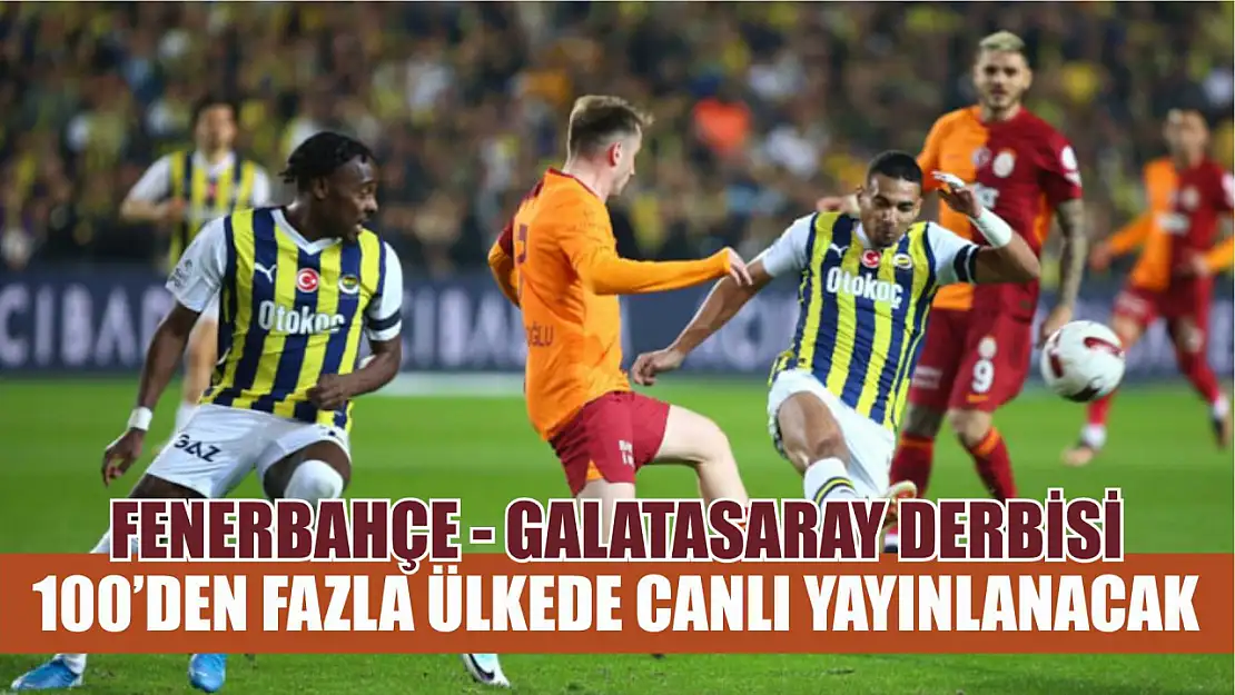 Fenerbahçe - Galatasaray derbisi 100'den fazla ülkede canlı yayınlanacak