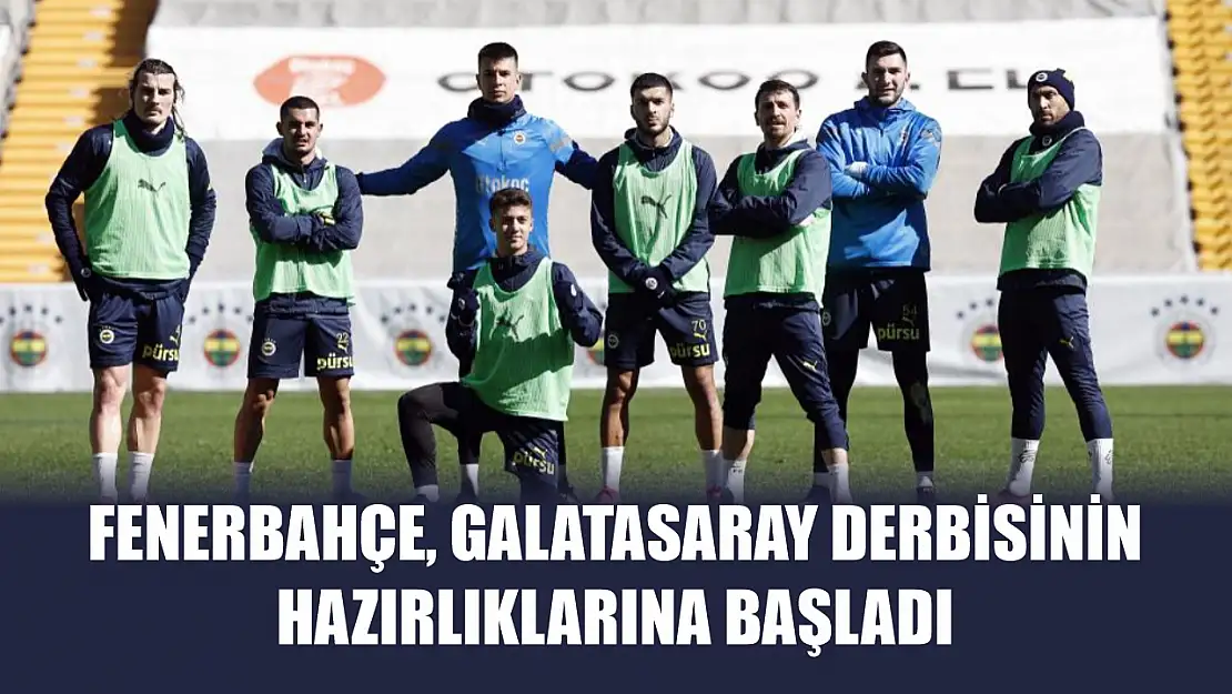 Fenerbahçe, Galatasaray derbisinin hazırlıklarına başladı