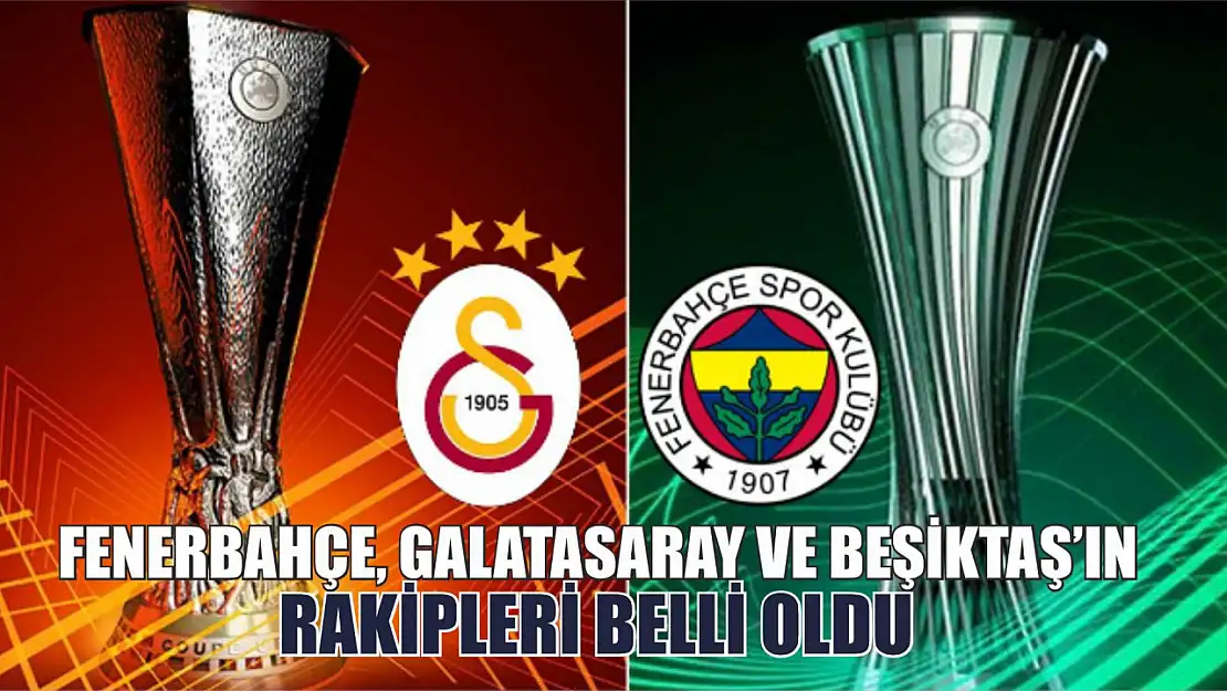 Fenerbahçe, Galatasaray ve Beşiktaş'ın rakipleri belli oldu