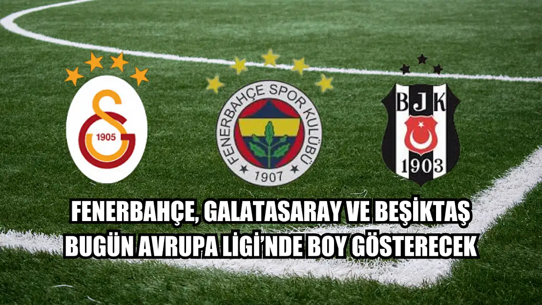 Fenerbahçe, Galatasaray ve Beşiktaş Bugün Avrupa Ligi'nde Boy Gösterecek