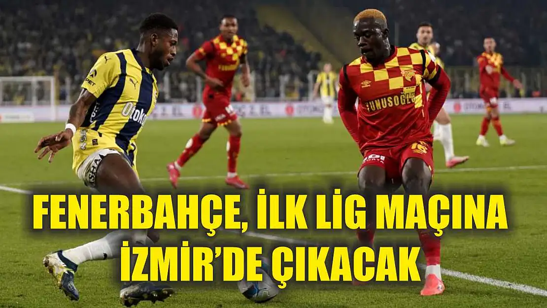 Fenerbahçe, ilk lig maçına İzmir'de çıkacak