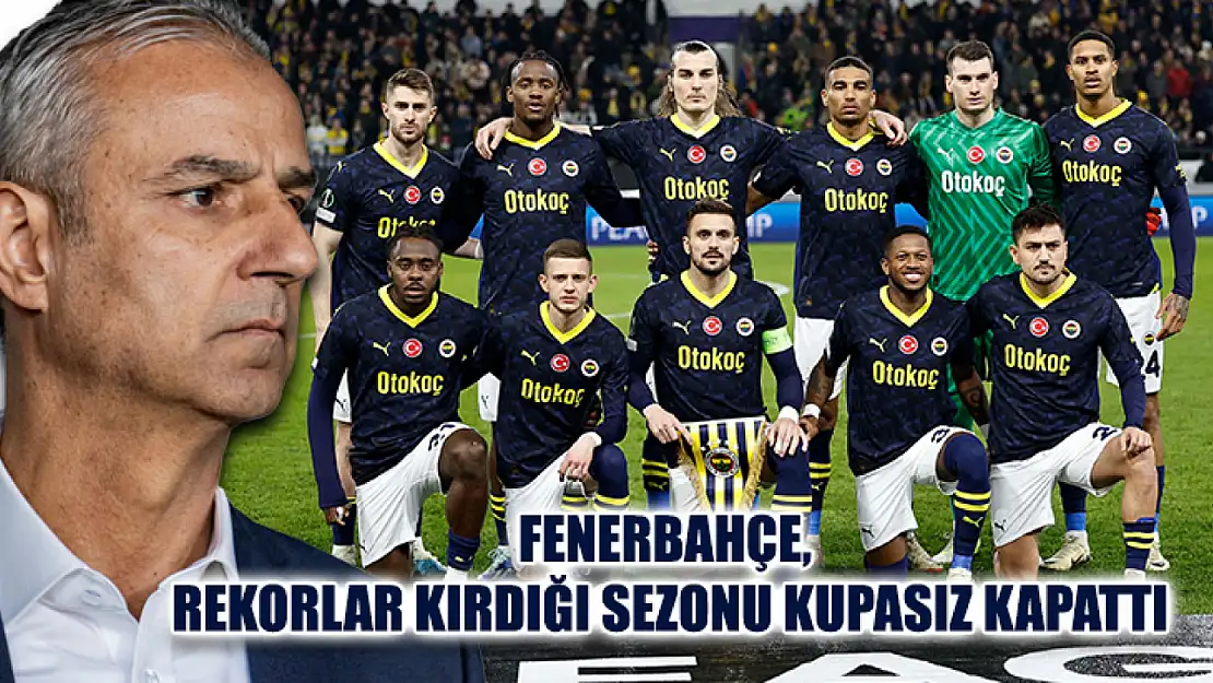 Fenerbahçe, Rekorlar Kırdığı Sezonu Kupasız Kapattı
