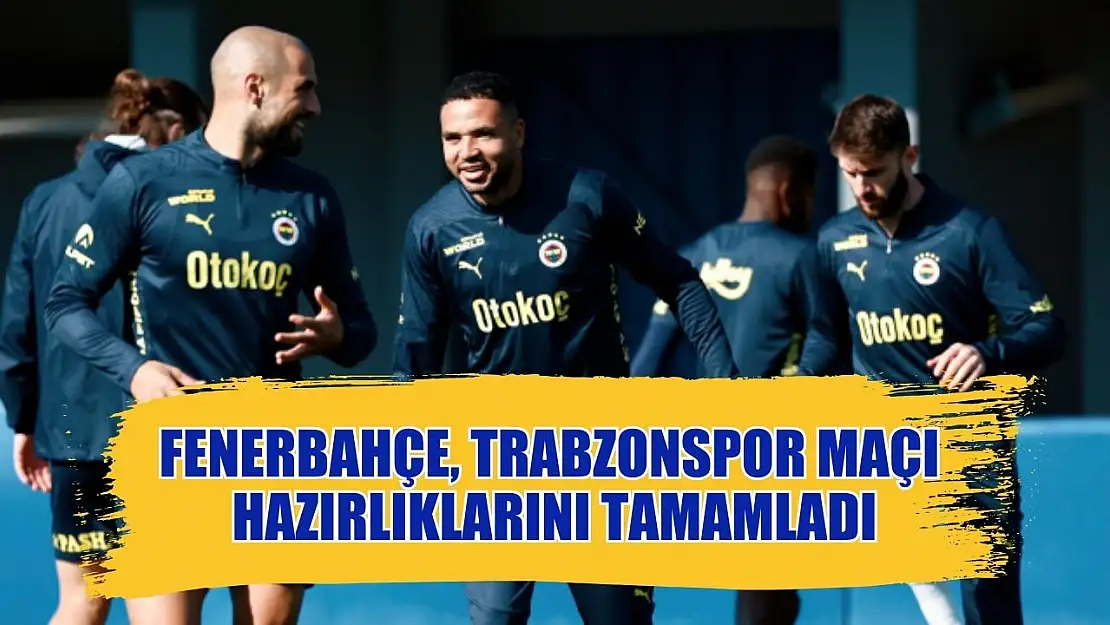 Fenerbahçe, Trabzonspor maçı hazırlıklarını tamamladı