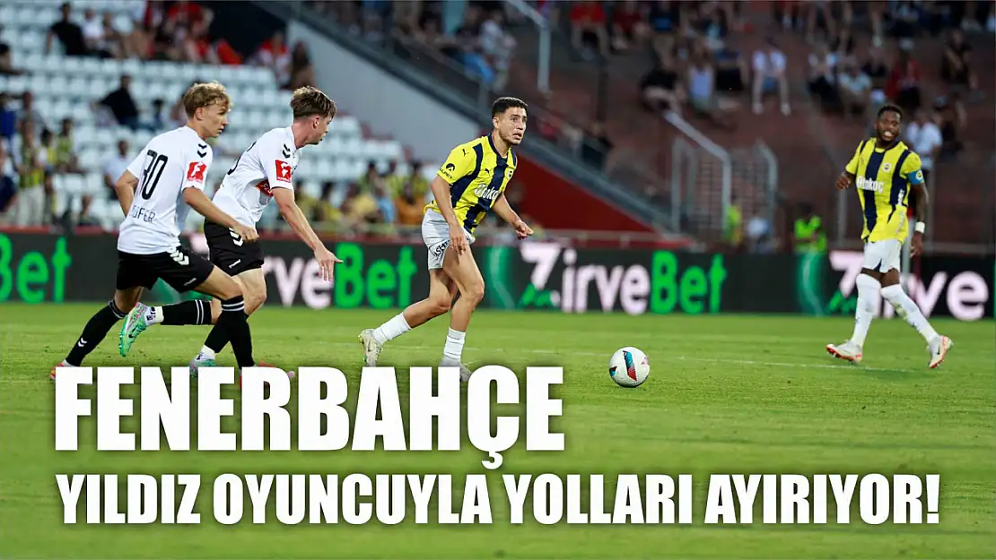 Fenerbahçe yıldız oyuncuyla yolları ayırıyor!