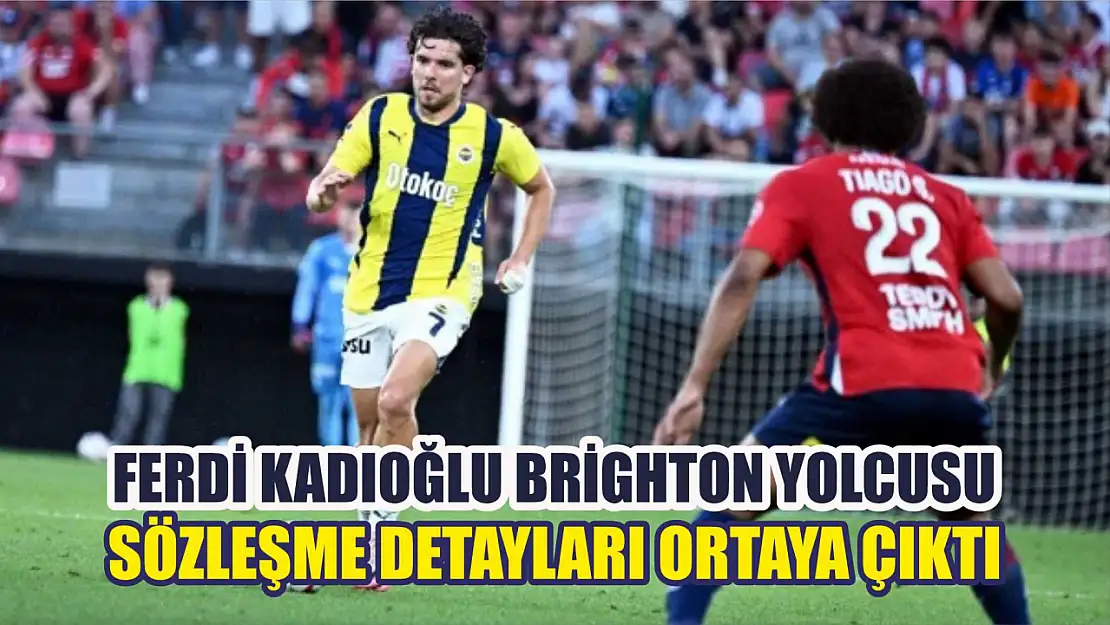 Ferdi Kadıoğlu Brighton yolcusu: Sözleşme detayları ortaya çıktı