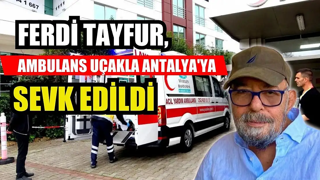 Ferdi Tayfur, ambulans uçakla Antalya'ya sevk edildi