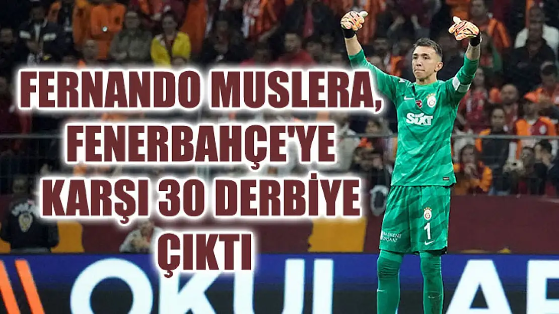 Fernando Muslera, Fenerbahçe'ye karşı 30 derbiye çıktı