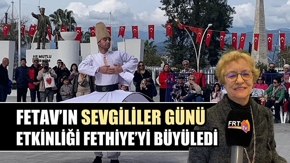 FETAV'ın sevgililer günü etkinliği Fethiye'yi büyüledi