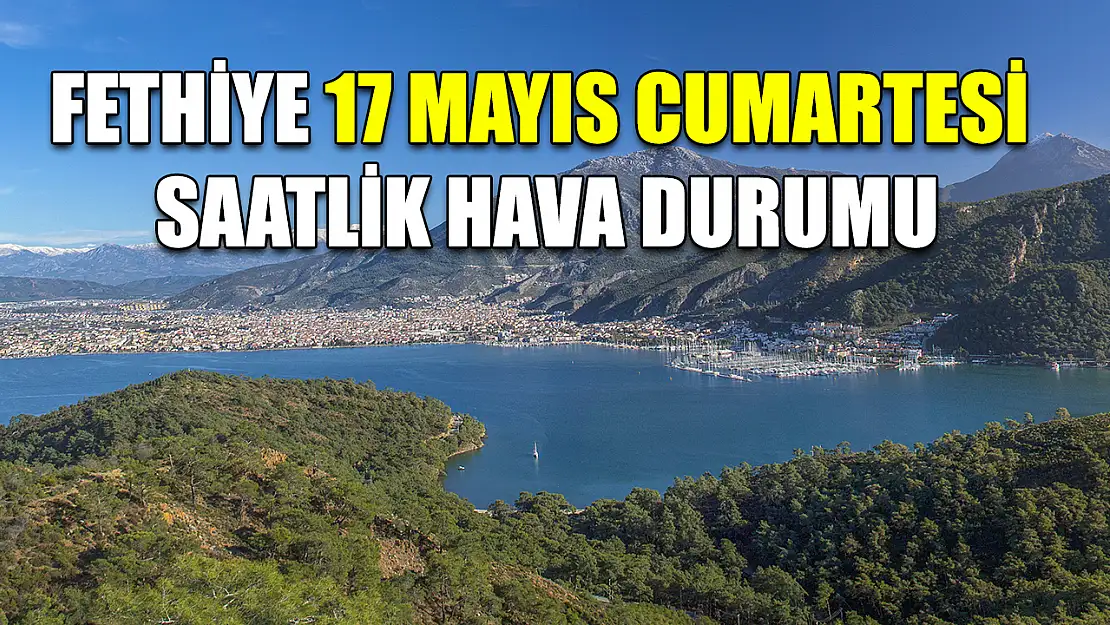 Fethiye 17 Mayıs Cumartesi Saatlik Hava Durumu