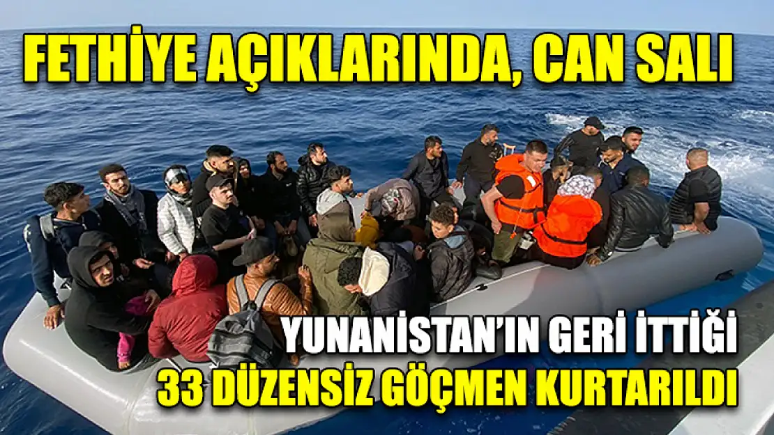 Fethiye açıklarında, Can Salı Yunanistan'ın Geri İttiği 33 Düzensiz Göçmen Kurtarıldı