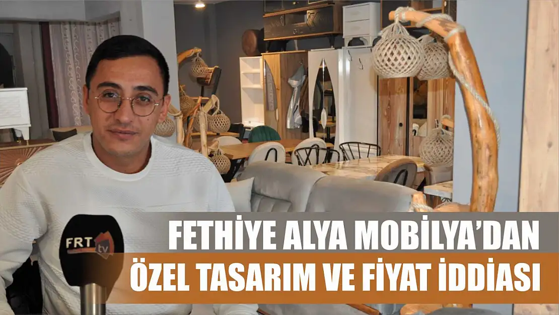 Fethiye Alya Mobilya'dan Özel Tasarım ve Fiyat İddiası