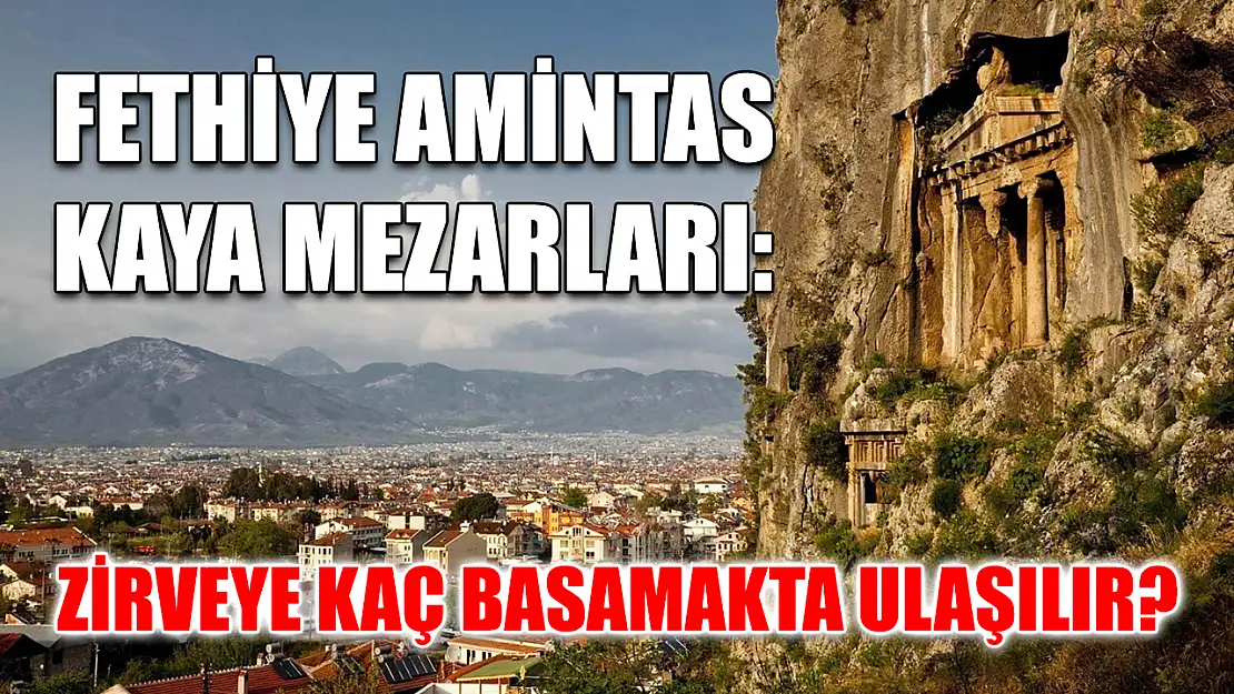 Fethiye Amintas Kaya Mezarları: Zirveye kaç basamakta ulaşılır?