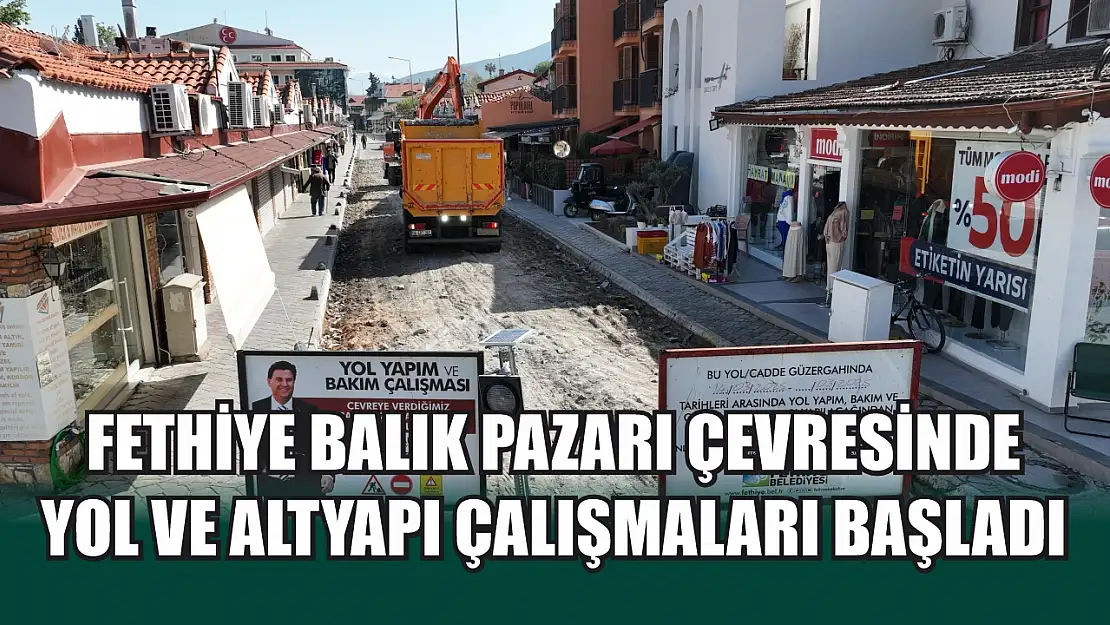 Fethiye Balık Pazarı çevresinde yol ve altyapı çalışmaları başladı