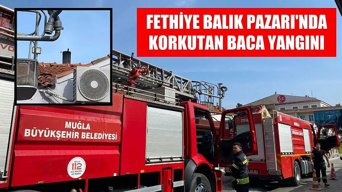 Fethiye Balık Pazarı'nda korkutan baca yangını