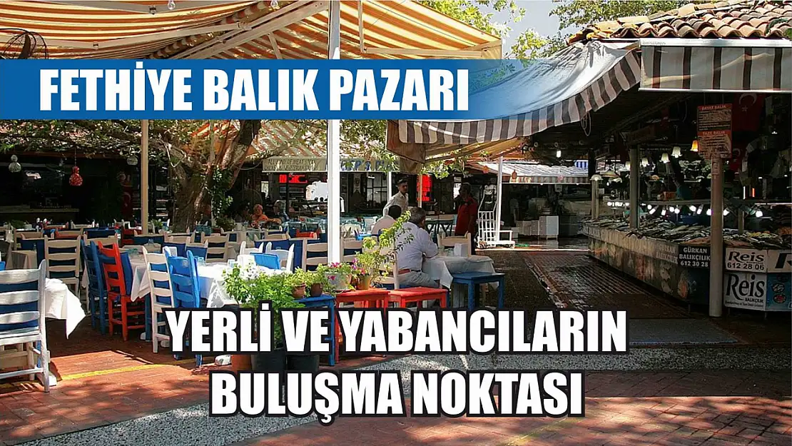 Fethiye Balık Pazarı: Yerli ve yabancıların buluşma noktası