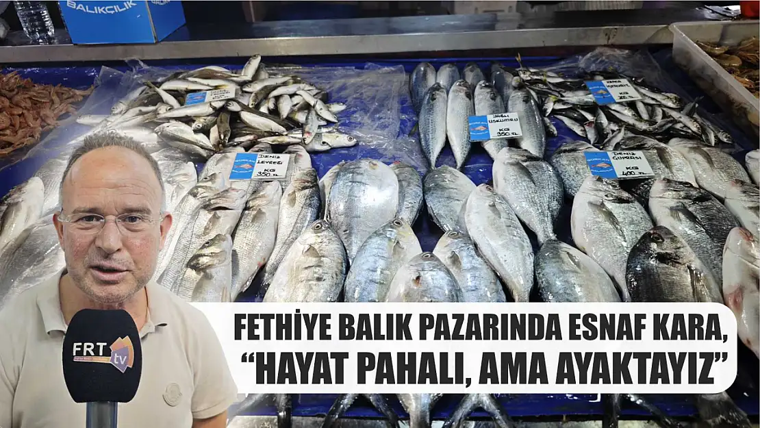 Fethiye Balık Pazarında Esnaf Kara, 'Hayat Pahalı, Ama Ayaktayız'