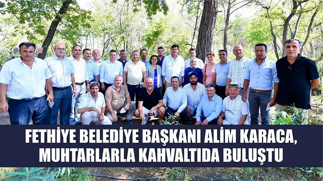 Fethiye Belediye Başkanı Alim Karaca, Muhtarlarla Kahvaltıda Buluştu