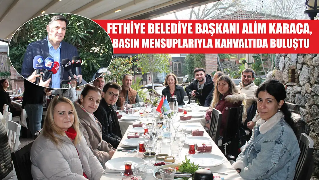 Fethiye Belediye Başkanı Alim Karaca, Basın Mensuplarıyla Kahvaltıda Buluştu