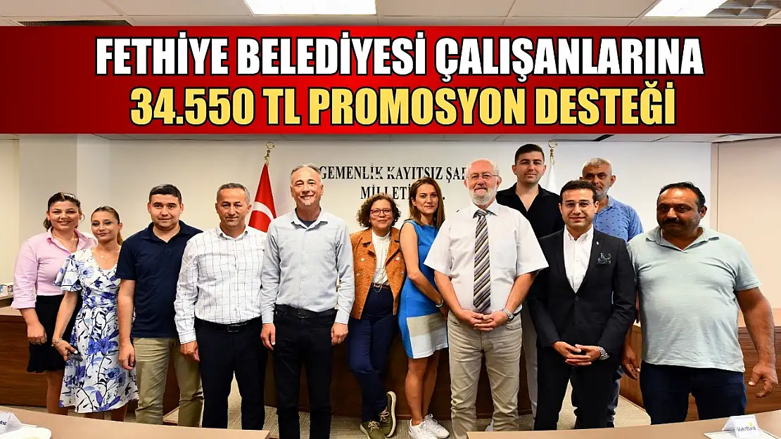 Fethiye Belediyesi Çalışanlarına 34.550 TL Promosyon Desteği