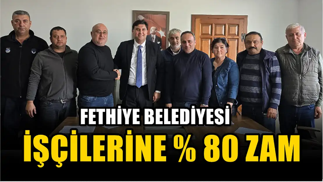 Fethiye Belediyesi İşçilerine Yüzde 80 Zam