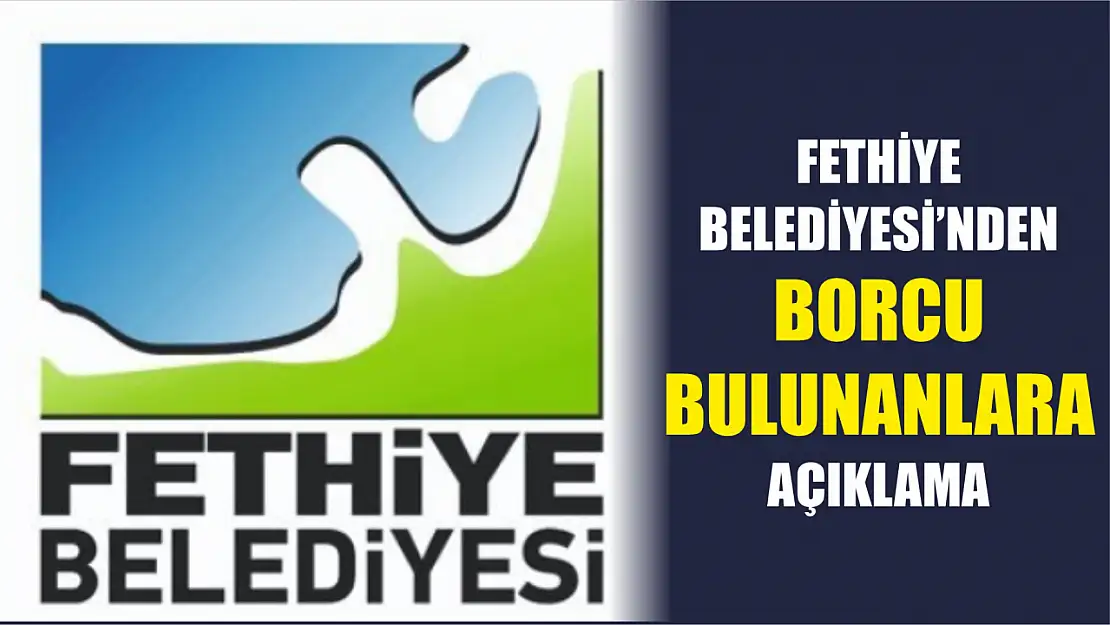 Fethiye Belediyesi'nden Borcu Bulunanlara Açıklama