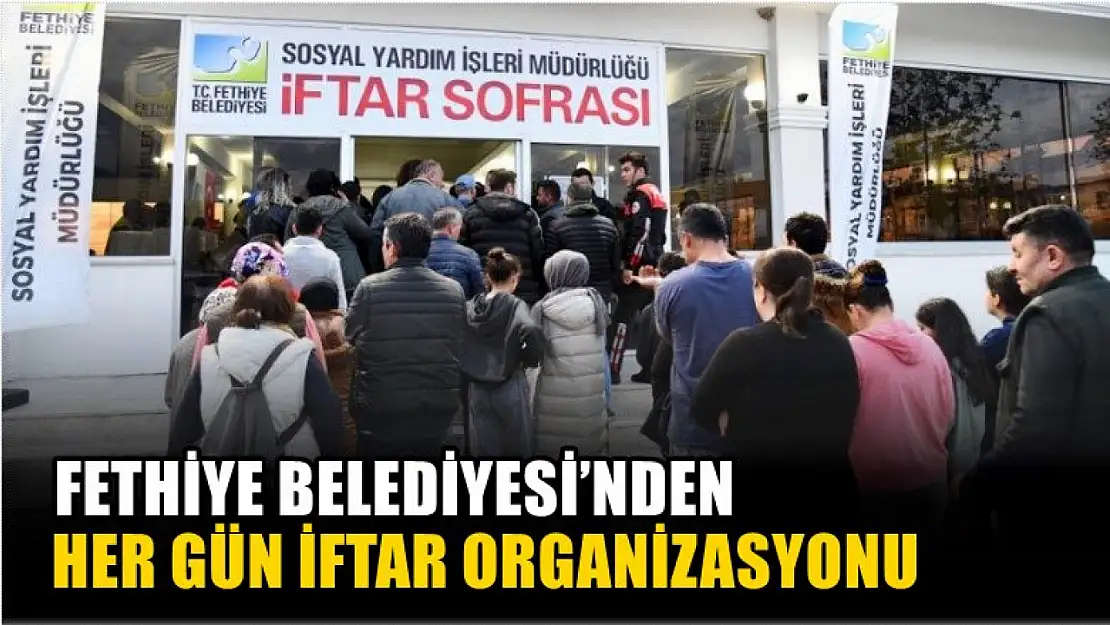 Fethiye Belediyesi'nden Her Gün İftar Organizasyonu