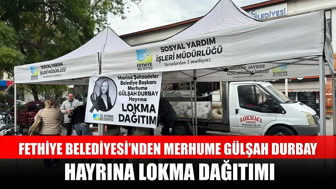 Fethiye Belediyesi'nden Merhume Gülşah Durbay hayrına lokma dağıtımı