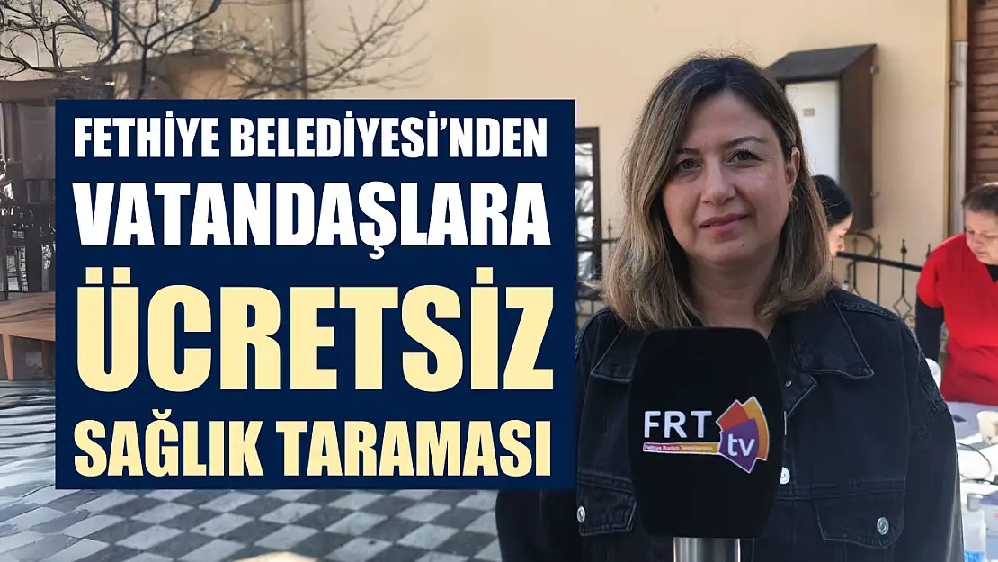 Fethiye Belediyesi'nden vatandaşlara ücretsiz sağlık taraması